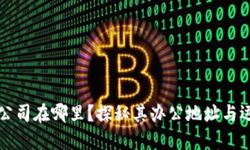 TP钱包公司在哪里？探秘其办公地址与运营模式