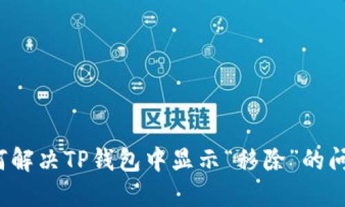 如何解决TP钱包中显示“移除”的问题？