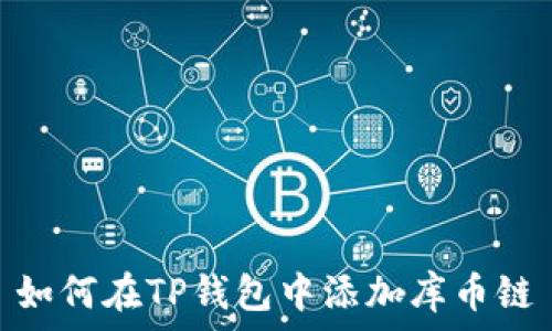   
如何在TP钱包中添加库币链