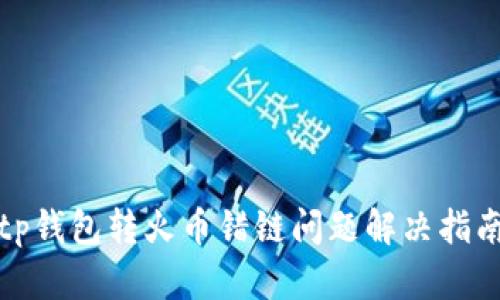 tp钱包转火币错链问题解决指南