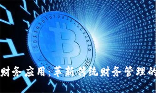 区块链财务应用：革新传统财务管理的新工具