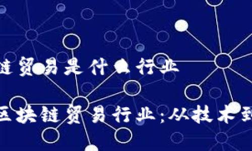 区块链贸易是什么行业

探索区块链贸易行业：从技术到市场