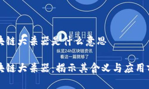 区块链大杀器是什么意思

区块链大杀器：揭示其含义与应用前景